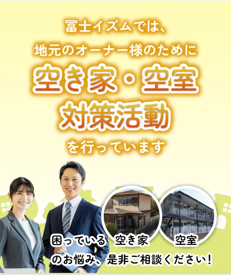 冨士イズムでは、地元のオーナー様のために空き家・空室対策活動も行っています